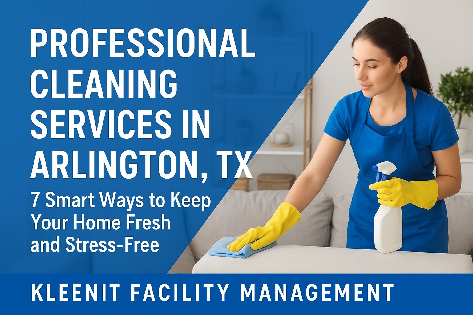 Professional Cleaning Service in Arlington, TX: 7 Ways to Save Time & Stress